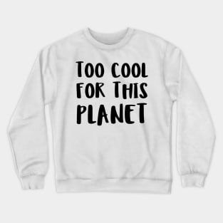 too cool for this planet Crewneck Sweatshirt